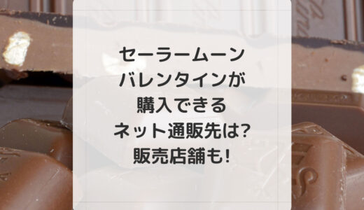 セーラームーンバレンタインが購入できるネット通販先は?販売店舗も!