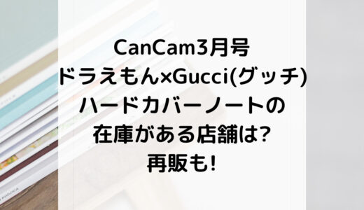 CanCam3月号ドラえもん×Gucci(グッチ)ノートの在庫がある店舗は?再販も!