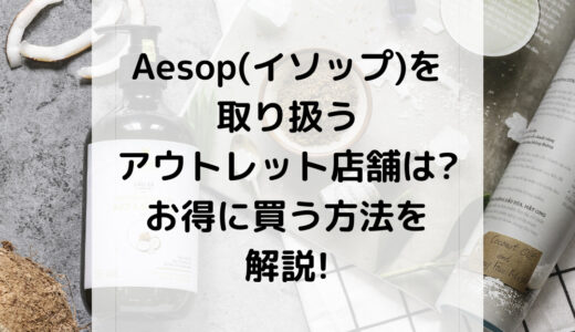 Aesop(イソップ)を取り扱うアウトレット店舗は?お得に買う方法を解説!